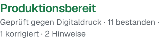 Produktionsbereit Geprüft gegen Digitaldruck · 11 bestanden · 1 korrigiert · 2 Hinweise