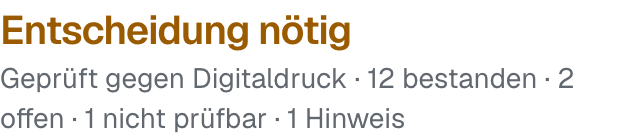 Entscheidung nötig Geprüft gegen Digitaldruck · 12 bestanden · 2 offen · 1 nicht prüfbar · 1 Hinweis