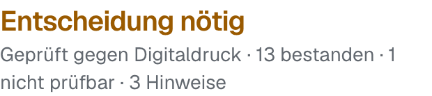 Entscheidung nötig Geprüft gegen Digitaldruck · 13 bestanden · 1 nicht prüfbar · 3 Hinweise